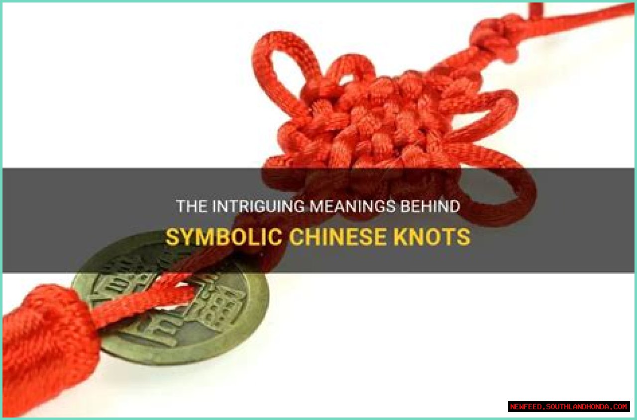Reveal The Rich Meanings Of Chinese Knots: A Journey Into Symbolism